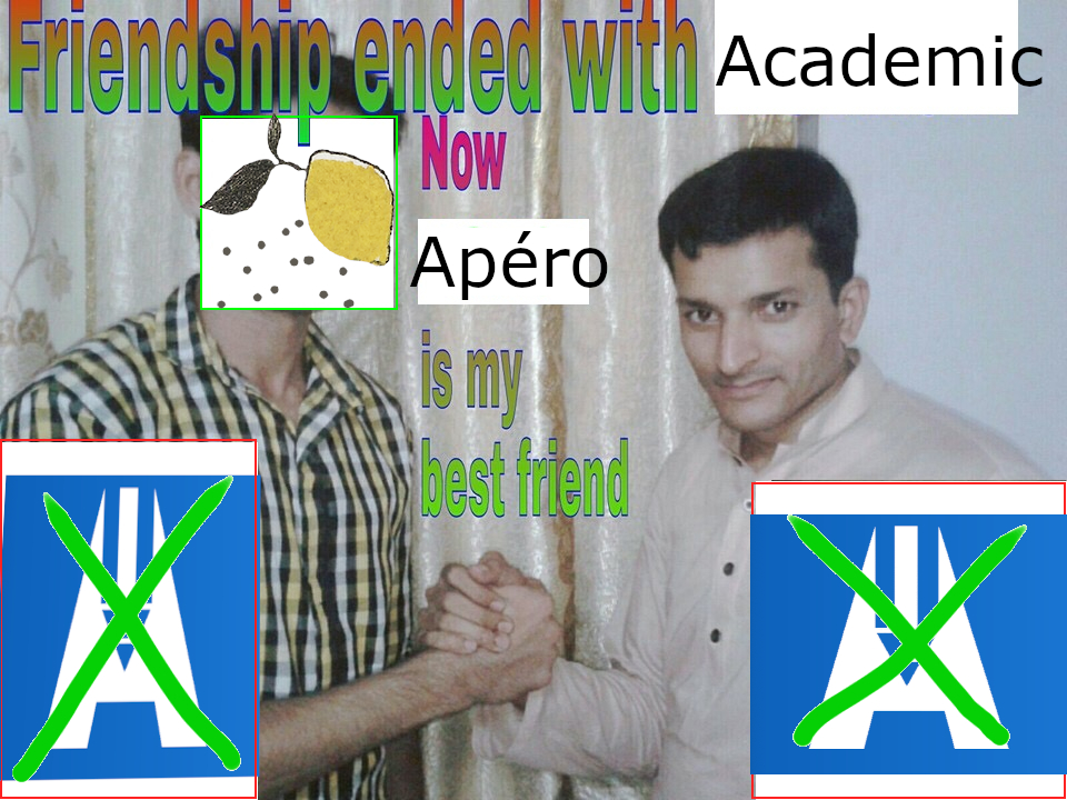 Meme that says “Friendship ended with Academic, now Apéro is my best friend”